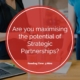 Are you maximising the potential of Strategic Partnerships?