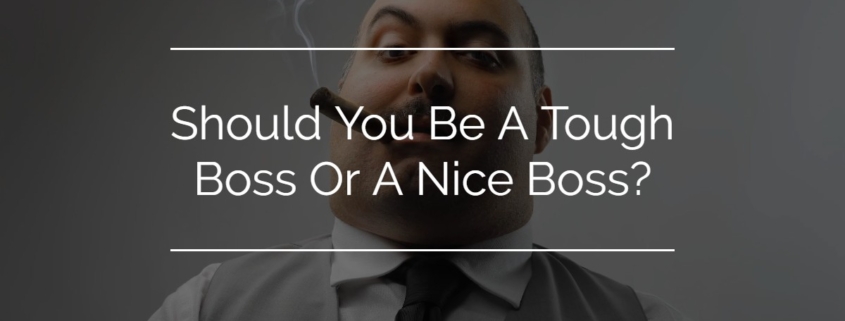 Image of the head and shoulders of an imposing businessman, smoking a cigar underneath wording that reads Should You Be A Tough Boss Or A Nice Boss?