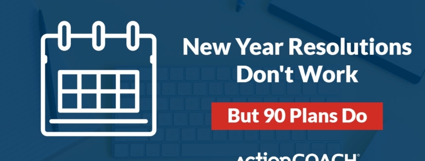 New Year's Resolutions Don't Work, 90 Day Plans Do