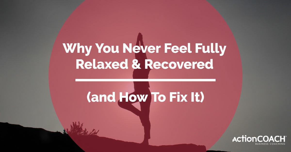 Image of a silhouetted individual holding a yoga pose with the words from our business mentors of Why You Never Feel Fully Relaxed & Recovered (and How To Fix It superimposed over the top