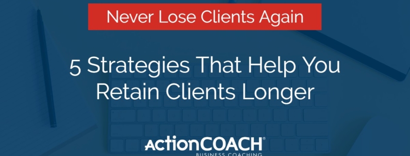 Strategies That Help You Retain Clients Longer