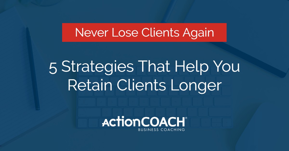 Strategies That Help You Retain Clients Longer