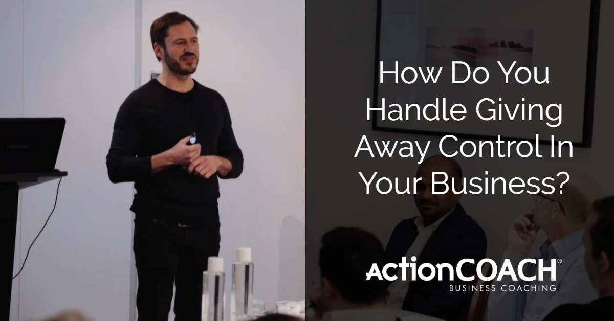 How Do You Handle Giving Away Control In Your Business