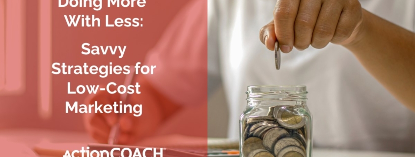 Doing More With Less: Savvy Strategies for Low Cost Marketing