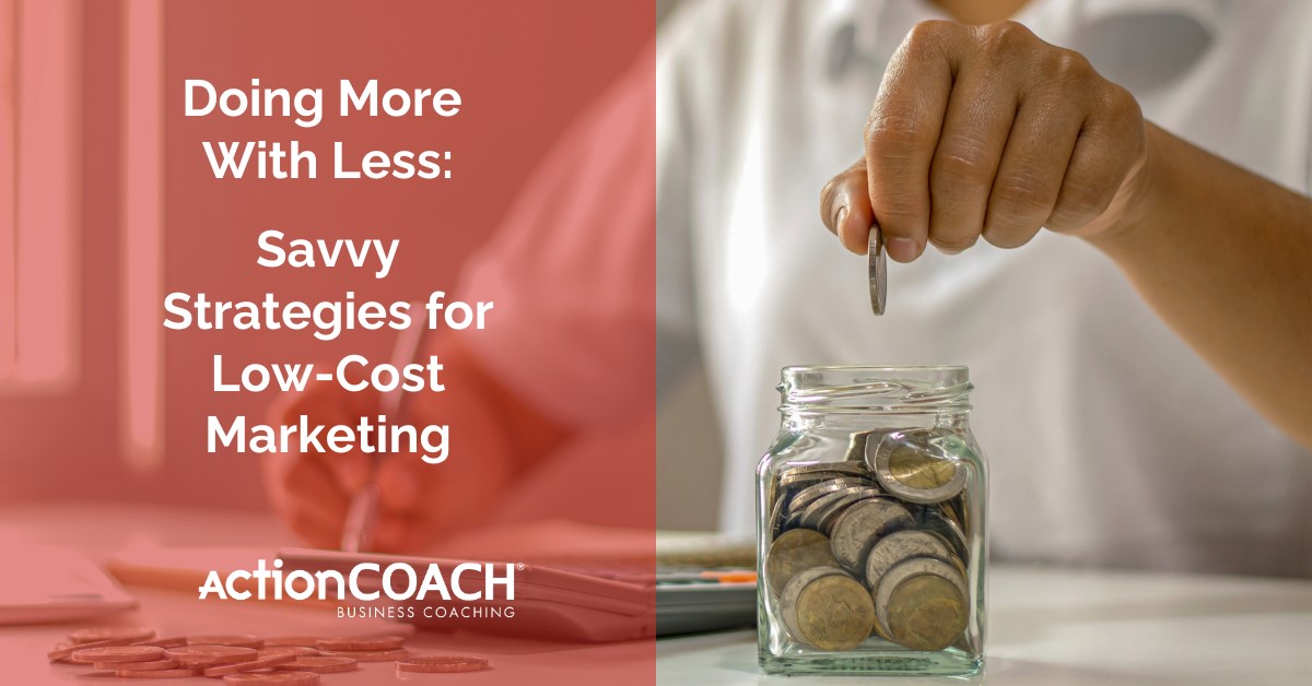 Doing More With Less: Savvy Strategies for Low Cost Marketing
