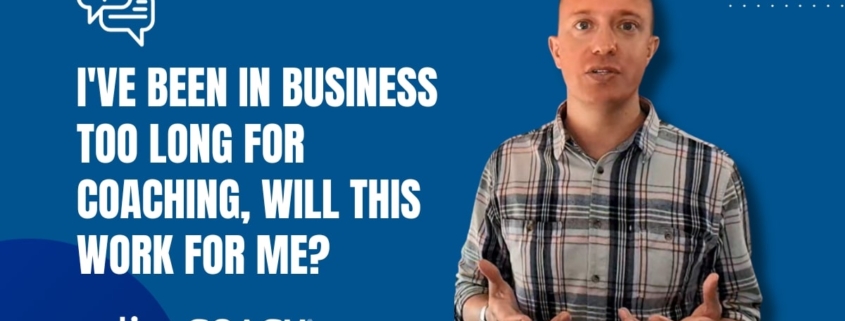 I've Been in Business Too Long for Coaching Will This Work for Me?
