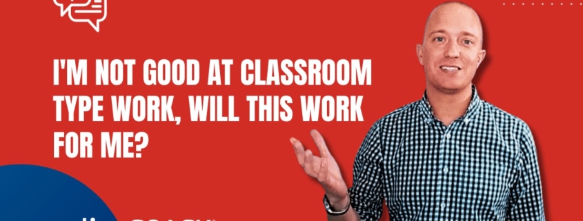 I'm Not Good at Classroom Type Work Will Business Coaching Work For Me?