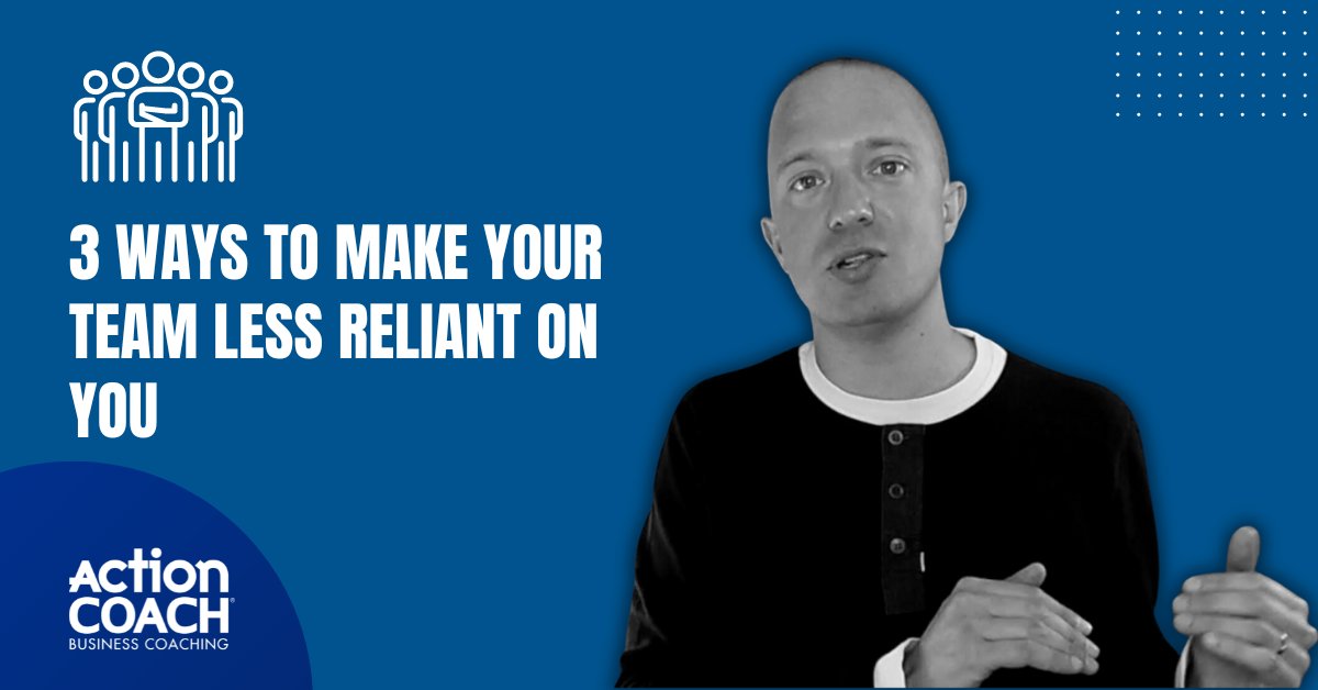 3 Ways To Make Your Team Less Reliant On You