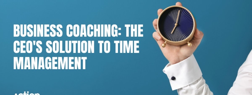 Business Coaching The CEOs Solution to Time Management Business Coaching - The CEO's Solution to Time Management