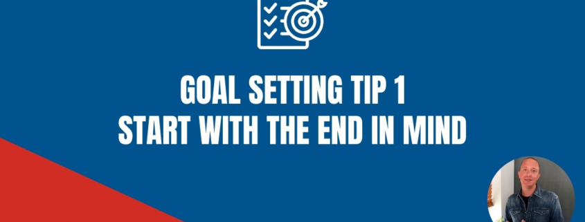 Goal Setting Tip 1 - Start With The End In Mind
