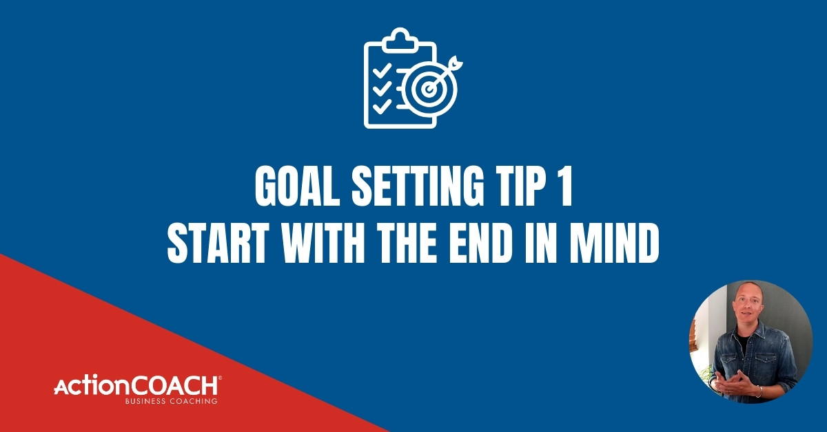 Goal Setting Tip 1 - Start With The End In Mind