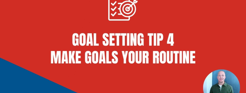 Goal Setting Tip 4 - Make Goals Your Routine
