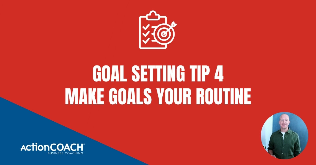 Goal Setting Tip 4 - Make Goals Your Routine