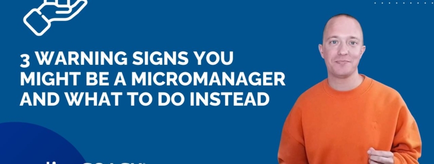 3 Warning Signs You Might Be a Micromanager